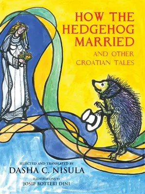 Jak ożenił się jeż: I inne chorwackie bajki - How the Hedgehog Married: And Other Croatian Fairy Tales