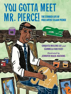 Musisz poznać pana Pierce'a! Opowieść o życiu artysty ludowego Elijaha Pierce'a - You Gotta Meet Mr. Pierce!: The Storied Life of Folk Artist Elijah Pierce