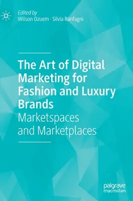 Sztuka marketingu cyfrowego dla marek modowych i luksusowych: Marketspaces and Marketplaces - The Art of Digital Marketing for Fashion and Luxury Brands: Marketspaces and Marketplaces