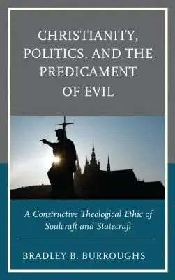 Chrześcijaństwo, polityka i problem zła: konstruktywna teologiczna etyka duszpasterstwa i państwowości - Christianity, Politics, and the Predicament of Evil: A Constructive Theological Ethic of Soulcraft and Statecraft