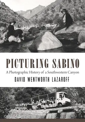 Picturing Sabino: Fotograficzna historia południowo-zachodniego kanionu - Picturing Sabino: A Photographic History of a Southwestern Canyon