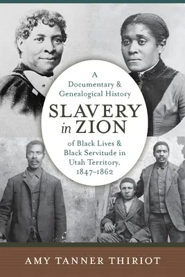 Niewolnictwo na Syjonie: Dokumentalna i genealogiczna historia życia czarnych i niewolnictwa czarnych na terytorium Utah, 1847-1862 - Slavery in Zion: A Documentary and Genealogical History of Black Lives and Black Servitude in Utah Territory, 1847-1862