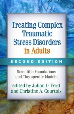 Leczenie złożonych zaburzeń po stresie traumatycznym u dorosłych: Podstawy naukowe i modele terapeutyczne - Treating Complex Traumatic Stress Disorders in Adults: Scientific Foundations and Therapeutic Models