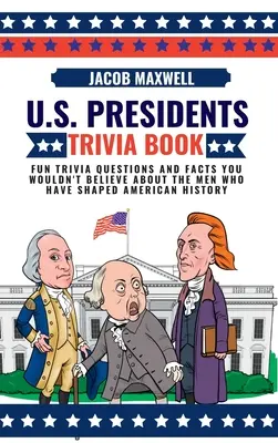U.S. Presidents Trivia Book: Zabawne pytania i fakty, w które nie uwierzysz o ludziach, którzy ukształtowali amerykańską historię - U.S. Presidents Trivia Book: Fun Trivia Questions and Facts You Wouldn't Believe About the Men Who Have Shaped American History