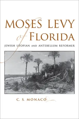 Moses Levy z Florydy: Żydowski utopista i reformator Antebellum - Moses Levy of Florida: Jewish Utopian and Antebellum Reformer