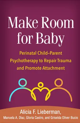 Make Room for Baby: Psychoterapia okołoporodowa dziecko-rodzic w celu naprawienia traumy i promowania przywiązania - Make Room for Baby: Perinatal Child-Parent Psychotherapy to Repair Trauma and Promote Attachment