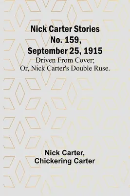 Nick Carter Stories nr 159, 25 września 1915 r.: Wypędzony z ukrycia; lub, Podwójny podstęp Nicka Cartera. - Nick Carter Stories No. 159, September 25, 1915: Driven from cover; or, Nick Carter's double ruse.