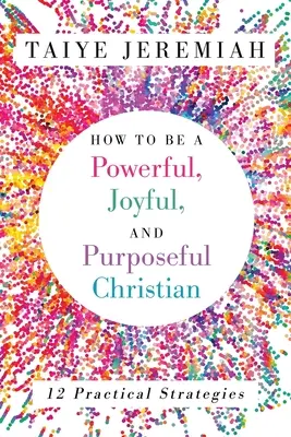 Jak być silnym, radosnym i celowym chrześcijaninem - How To Be A Powerful, Joyful, And Purposeful Christian