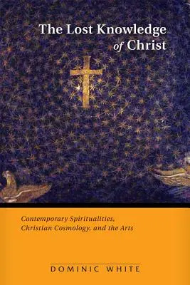 Utracona wiedza o Chrystusie: Współczesne duchowości, chrześcijańska kosmologia i sztuka - The Lost Knowledge of Christ: Contemporary Spiritualities, Christian Cosmology, and the Arts