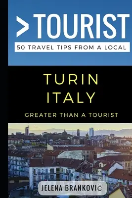 Greater Than a Tourist - Turyn Włochy: 50 porad podróżniczych od lokalnych mieszkańców - Greater Than a Tourist- Turin Italy: 50 Travel Tips from a Local