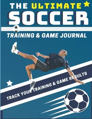 The Ultimate Soccer Training and Game Journal: Rejestruj i śledź swój trening, grę i wyniki w sezonie: Idealny dla dzieci i nastolatków: 8,5 x 11 cali - The Ultimate Soccer Training and Game Journal: Record and Track Your Training Game and Season Performance: Perfect for Kids and Teen's: 8.5 x 11-inch