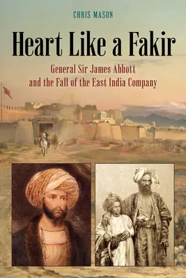 Serce jak fakir: Generał Sir James Abbott i upadek Kompanii Wschodnioindyjskiej - Heart Like a Fakir: General Sir James Abbott and the Fall of the East India Company