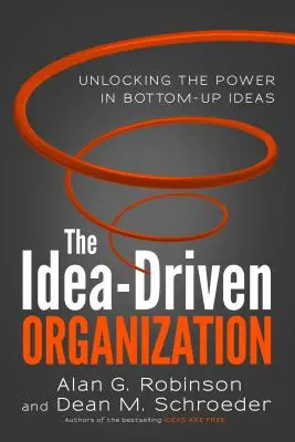 The Idea-Driven Organization: Odblokowanie mocy w oddolnych pomysłach - The Idea-Driven Organization: Unlocking the Power in Bottom-Up Ideas