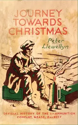 Podróż w kierunku Bożego Narodzenia: Oficjalna historia 1. kompanii amunicyjnej, NZASC, 2. NZEF - Journey Towards Christmas: Official History of the 1st Ammunition Company, NZASC, 2nd NZEF