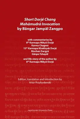 Krótka inwokacja Dordż Czang Mahāmudra autorstwa Bngara Jampl Zangpo: Z komentarzami 8 Karmapy Miky Dorj, Karma Chagm, 15 Karmapy Kha - Short Dorj Chang Mahāmudrā Invocation by Bngar Jampl Zangpo: With Commentaries by 8th Karmapa Miky Dorj, Karma Chagm, 15th Karmapa Kha