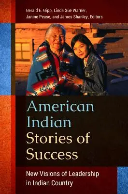 Historie sukcesu amerykańskich Indian: Nowe wizje przywództwa w kraju Indian - American Indian Stories of Success: New Visions of Leadership in Indian Country