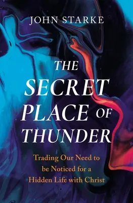 The Secret Place of Thunder: Zamień naszą potrzebę bycia zauważonym na ukryte życie z Chrystusem - The Secret Place of Thunder: Trading Our Need to Be Noticed for a Hidden Life with Christ