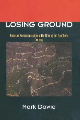 Losing Ground: Amerykański ekologizm pod koniec XX wieku - Losing Ground: American Environmentalism at the Close of the Twentieth Century