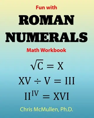 Zabawa z cyframi rzymskimi Zeszyt ćwiczeń matematycznych - Fun with Roman Numerals Math Workbook