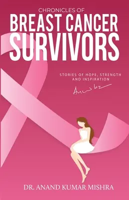 Kroniki ocalałych z raka piersi: Historie nadziei, siły i inspiracji - Chronicles Of Breast Cancer Survivors: Stories of Hope, Strength and Inspiration