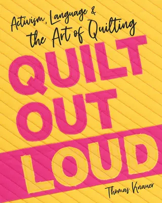 Quilt Out Loud: Aktywizm, język i sztuka pikowania - Quilt Out Loud: Activism, Language & the Art of Quilting