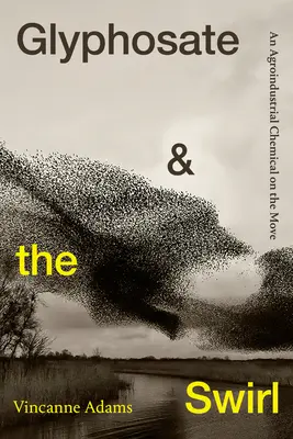 Glifosat i wir: Agroindustrialna substancja chemiczna w ruchu - Glyphosate and the Swirl: An Agroindustrial Chemical on the Move