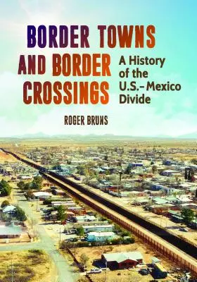 Miasta graniczne i przejścia graniczne: Historia przepaści między Stanami Zjednoczonymi a Meksykiem - Border Towns and Border Crossings: A History of the U.S.-Mexico Divide