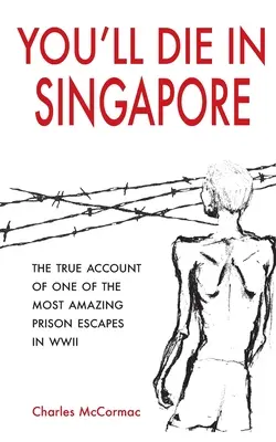 Umrzesz w Singapurze: Prawdziwa relacja z jednej z najbardziej niesamowitych ucieczek z więzienia podczas II wojny światowej - You'll Die in Singapore: The True Account of One of the Most Amazing Prison Escapes in WWII