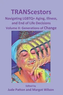 TRANScestors: Poruszanie się po starzeniu się, chorobie i decyzjach dotyczących końca życia LGBTQ +: Pokolenia zmian - TRANScestors: Navigating LGBTQ+ Aging, Illness, and End of Life Decisions: Generations of Change