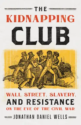 Klub porywaczy: Wall Street, niewolnictwo i opór w przededniu wojny secesyjnej - The Kidnapping Club: Wall Street, Slavery, and Resistance on the Eve of the Civil War