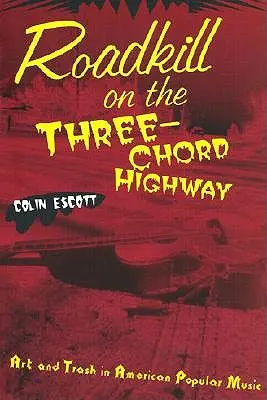 Roadkill on the Three-Chord Highway: Sztuka i śmieci w amerykańskiej muzyce popularnej - Roadkill on the Three-Chord Highway: Art and Trash in American Popular Music