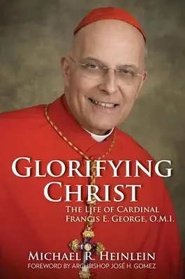 Gloryfikując Chrystusa: Życie kardynała Francisa E. George'a, O.M.I. - Glorifying Christ: The Life of Cardinal Francis E. George, O.M.I.