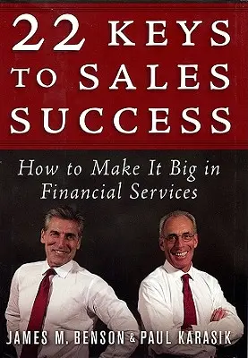 22 klucze do sukcesu w sprzedaży: Jak osiągnąć sukces w usługach finansowych - 22 Keys to Sales Success: How to Make It Big in Financial Services