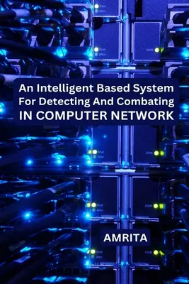 Inteligentny system wykrywania i zwalczania zagrożeń w sieci komputerowej - An Intelligent Based System for Detecting and Combating in Computer Network