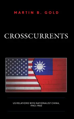 Crosscurrents: Stosunki USA z nacjonalistycznymi Chinami, 1943-1960 - Crosscurrents: Us Relations with Nationalist China, 1943-1960