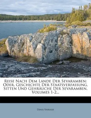 Reise Nach Dem Lande Der Sevaramben: Oder, Geschichte Der Staatsverfassung, Sitten Und Gehruche Der Sevaramben, Volumes 1-2...