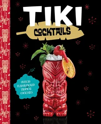 Koktajle Tiki: Ponad 50 nowoczesnych koktajli tropikalnych - Tiki Cocktails: Over 50 Modern Tropical Cocktails