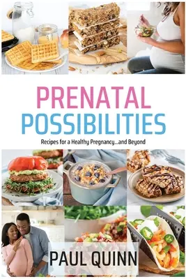 Możliwości prenatalne: Przepisy na zdrową ciążę... i nie tylko - Prenatal Possibilities: Recipes for a Healthy Pregnancy...and Beyond