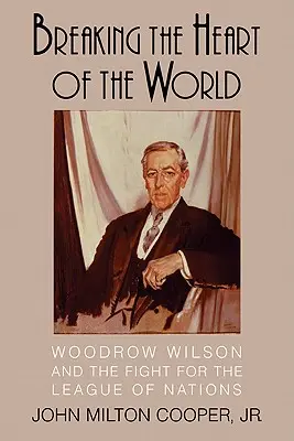 Łamiąc serce świata: Woodrow Wilson i walka o Ligę Narodów - Breaking the Heart of the World: Woodrow Wilson and the Fight for the League of Nations