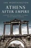 Ateny po imperium: Historia od Aleksandra Wielkiego do cesarza Hadriana - Athens After Empire: A History from Alexander the Great to the Emperor Hadrian