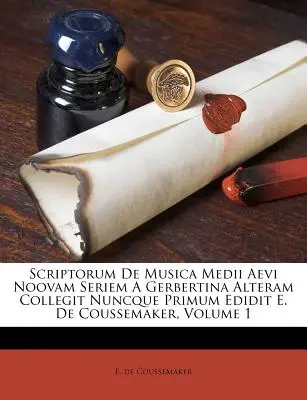 Scriptorum de Musica Medii Aevi Noovam Seriem a Gerbertina Alteram Collegit Nuncque Primum Edidit E. de Coussemaker, tom 1 - Scriptorum de Musica Medii Aevi Noovam Seriem a Gerbertina Alteram Collegit Nuncque Primum Edidit E. de Coussemaker, Volume 1