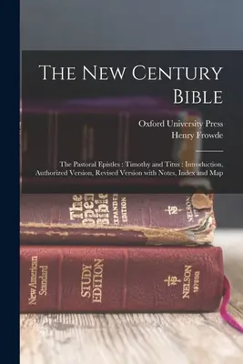 Biblia Nowego Wieku: Listy pasterskie: Tymoteusza i Tytusa: Wprowadzenie, wersja autoryzowana, wersja poprawiona z przypisami, indeksem i mapą - The New Century Bible: The Pastoral Epistles: Timothy and Titus: Introduction, Authorized Version, Revised Version with Notes, Index and Map