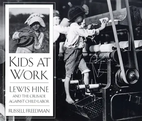 Dzieci w pracy: Lewis Hine i krucjata przeciwko pracy dzieci - Kids at Work: Lewis Hine and the Crusade Against Child Labor