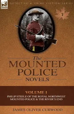 Powieści o policji konnej: Tom 1 - Philip Steele z Królewskiej Północno-Zachodniej Policji Konnej i Koniec rzeki - The Mounted Police Novels: Volume 1-Philip Steele of the Royal Northwest Mounted Police & the River's End