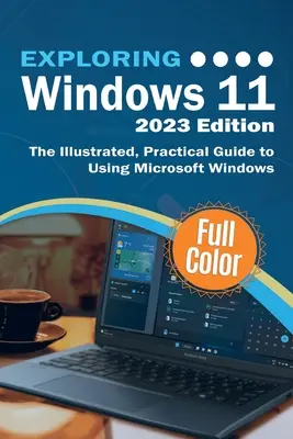 Exploring Windows 11 - 2023 Edition: Ilustrowany, praktyczny przewodnik po korzystaniu z systemu Microsoft Windows - Exploring Windows 11 - 2023 Edition: The Illustrated, Practical Guide to Using Microsoft Windows