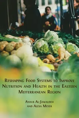 Przekształcanie systemów żywnościowych w celu poprawy odżywiania i zdrowia we wschodnim regionie Morza Śródziemnego - Reshaping Food Systems to improve Nutrition and Health in the Eastern Mediterranean Region