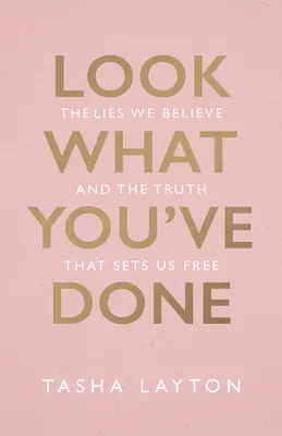 Look What You've Done: Kłamstwa, w które wierzymy i prawda, która nas wyzwala - Look What You've Done: The Lies We Believe & the Truth That Sets Us Free