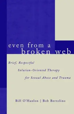 Nawet z zerwanej sieci: Krótka, pełna szacunku terapia zorientowana na rozwiązania w przypadku nadużyć seksualnych i traumy - Even from a Broken Web: Brief, Respectful Solution-Oriented Therapy for Sexual Abuse and Trauma