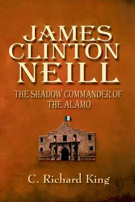 James Clinton Neill: Dowódca cieni w Alamo - James Clinton Neill: Shadow Commander of the Alamo