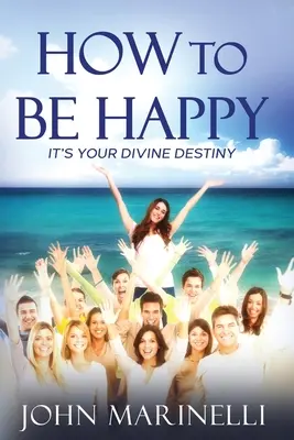 Jak być szczęśliwym: To twoje boskie przeznaczenie - How To Be Happy: It's Your Divine Destiny